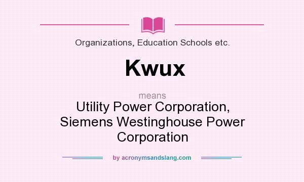 What does Kwux mean? It stands for Utility Power Corporation, Siemens Westinghouse Power Corporation
