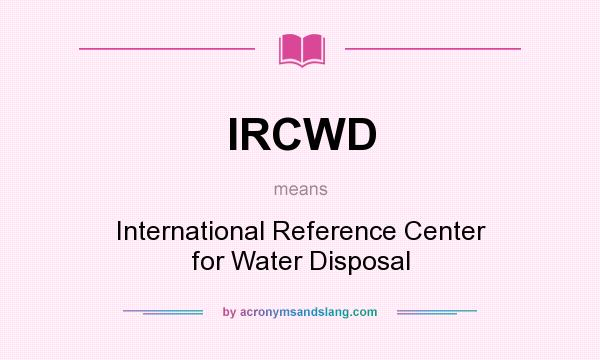 What does IRCWD mean? It stands for International Reference Center for Water Disposal