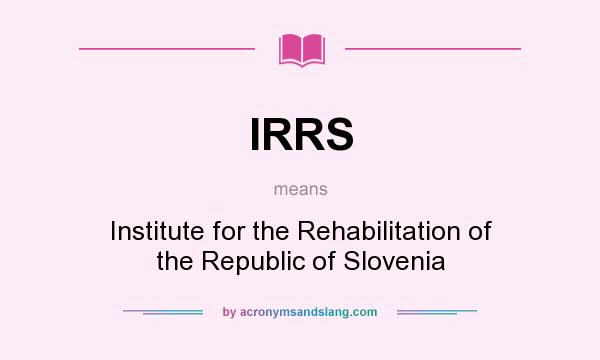 What does IRRS mean? It stands for Institute for the Rehabilitation of the Republic of Slovenia