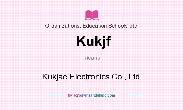 What does Kukjf mean? It stands for Kukjae Electronics Co., Ltd.