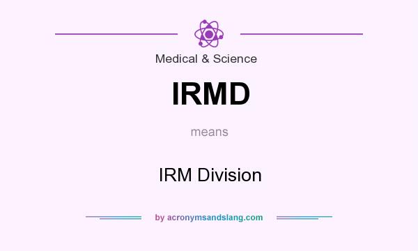 What does IRMD mean? It stands for IRM Division