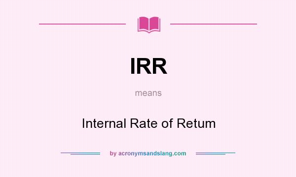 What does IRR mean? It stands for Internal Rate of Retum