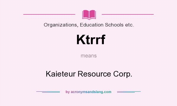 What does Ktrrf mean? It stands for Kaieteur Resource Corp.