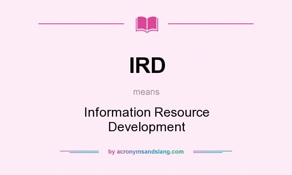What does IRD mean? It stands for Information Resource Development
