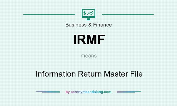 What does IRMF mean? It stands for Information Return Master File