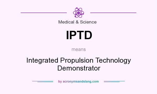 What does IPTD mean? It stands for Integrated Propulsion Technology Demonstrator