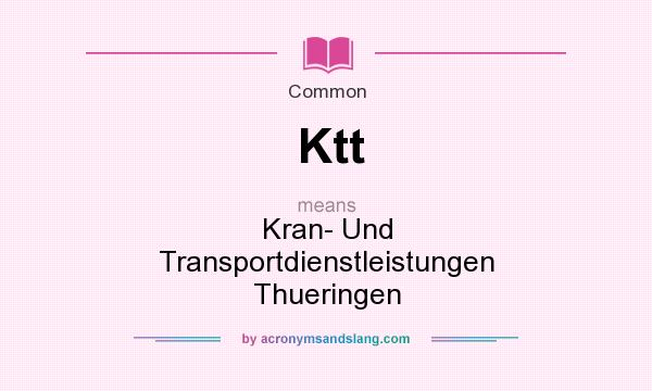 What does Ktt mean? It stands for Kran- Und Transportdienstleistungen Thueringen
