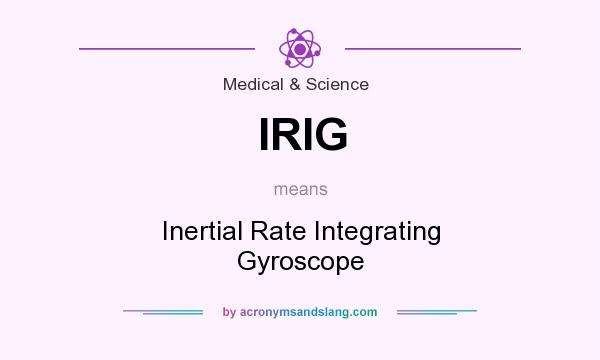 What does IRIG mean? It stands for Inertial Rate Integrating Gyroscope