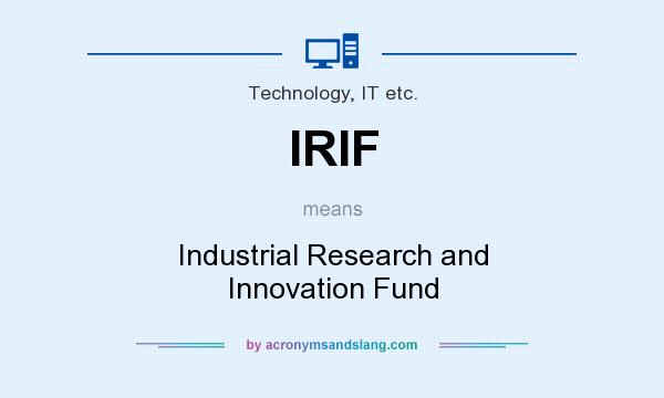 What does IRIF mean? It stands for Industrial Research and Innovation Fund