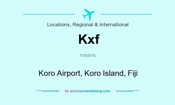 What does Kxf mean? It stands for Koro Airport, Koro Island, Fiji