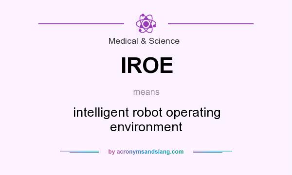 What does IROE mean? It stands for intelligent robot operating environment