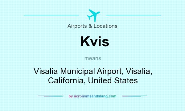 What does Kvis mean? It stands for Visalia Municipal Airport, Visalia, California, United States