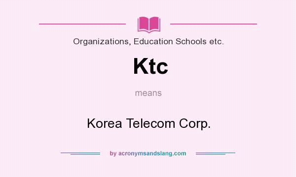 What does Ktc mean? It stands for Korea Telecom Corp.