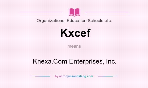 What does Kxcef mean? It stands for Knexa.Com Enterprises, Inc.