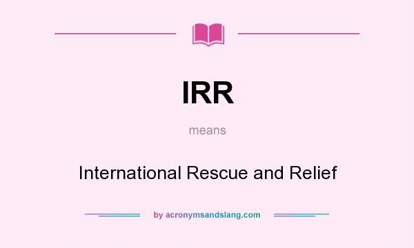 What does IRR mean? It stands for International Rescue and Relief