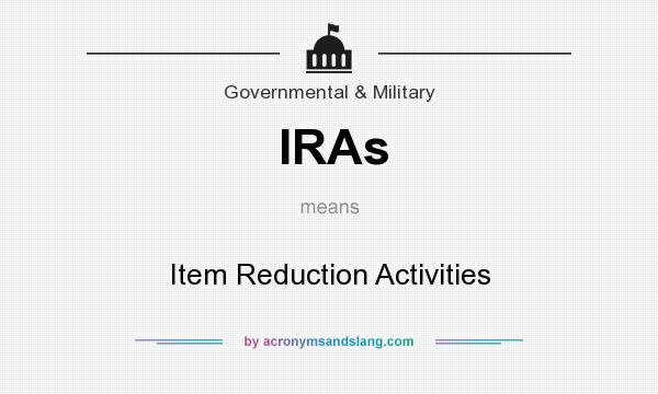What does IRAs mean? It stands for Item Reduction Activities