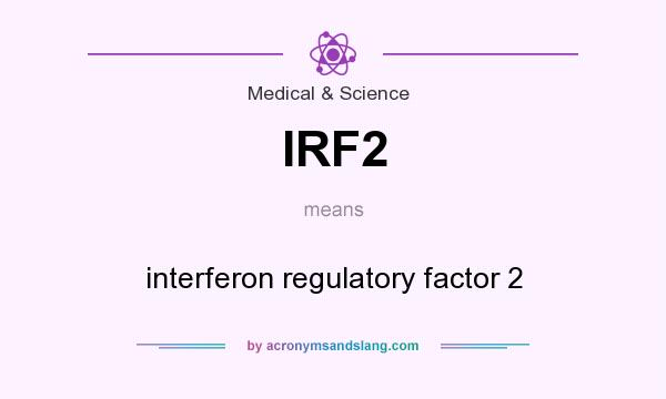 What does IRF2 mean? It stands for interferon regulatory factor 2