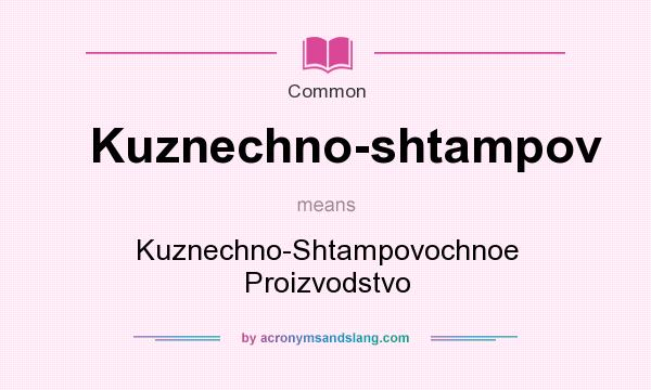 What does Kuznechno-shtampov mean? It stands for Kuznechno-Shtampovochnoe Proizvodstvo