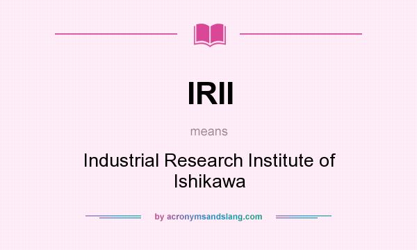 What does IRII mean? It stands for Industrial Research Institute of Ishikawa