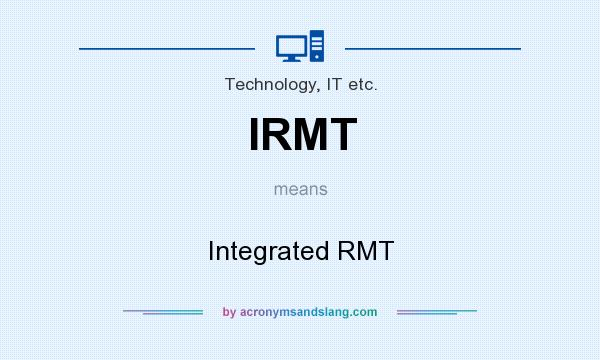 What does IRMT mean? It stands for Integrated RMT