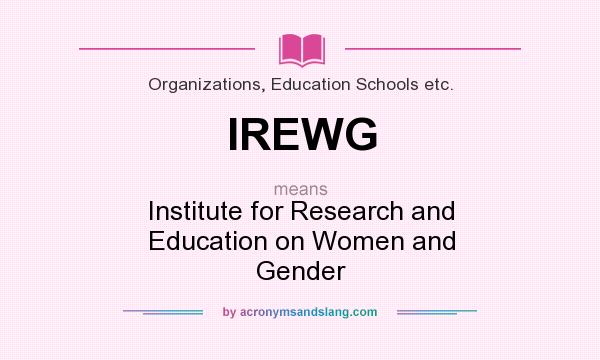 What does IREWG mean? It stands for Institute for Research and Education on Women and Gender