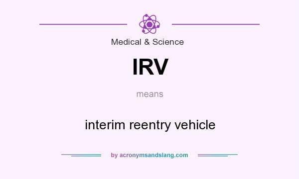 What does IRV mean? It stands for interim reentry vehicle