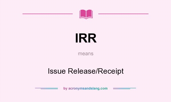 What does IRR mean? It stands for Issue Release/Receipt