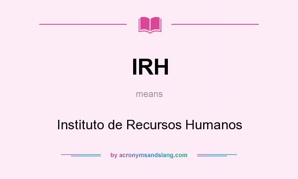 What does IRH mean? It stands for Instituto de Recursos Humanos