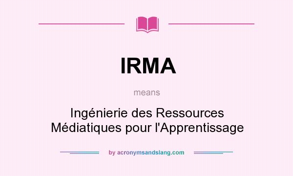 What does IRMA mean? It stands for Ingénierie des Ressources Médiatiques pour l`Apprentissage