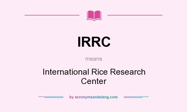 What does IRRC mean? It stands for International Rice Research Center