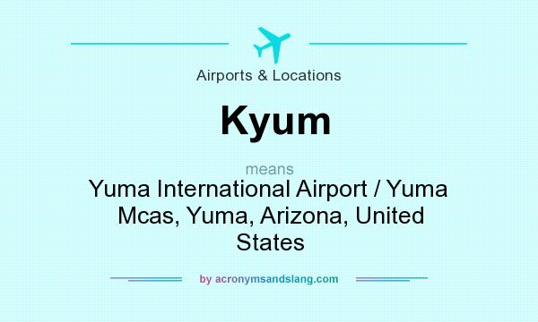 What does Kyum mean? It stands for Yuma International Airport / Yuma Mcas, Yuma, Arizona, United States