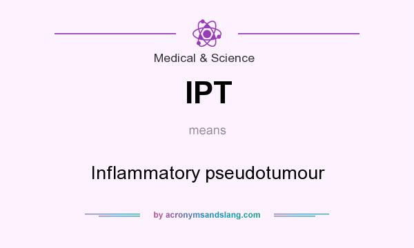 What does IPT mean? It stands for Inflammatory pseudotumour
