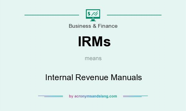 What does IRMs mean? It stands for Internal Revenue Manuals