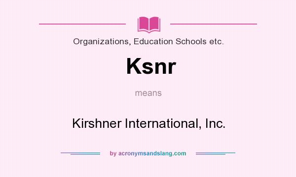 What does Ksnr mean? It stands for Kirshner International, Inc.