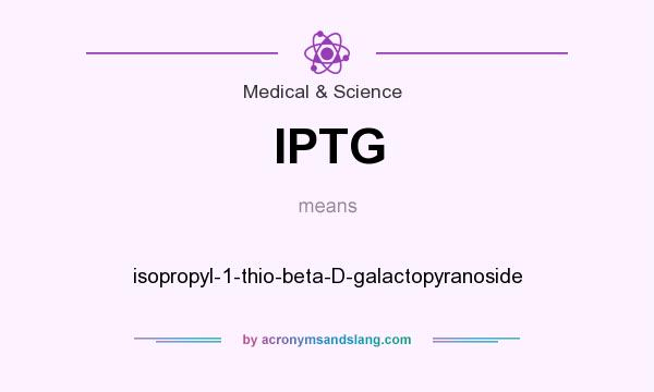 What does IPTG mean? It stands for isopropyl-1-thio-beta-D-galactopyranoside