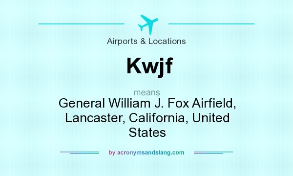 What does Kwjf mean? It stands for General William J. Fox Airfield, Lancaster, California, United States