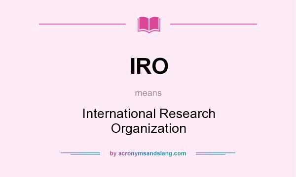 What does IRO mean? It stands for International Research Organization