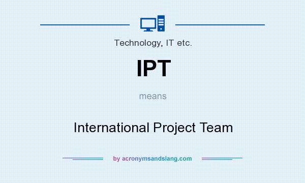 What does IPT mean? It stands for International Project Team