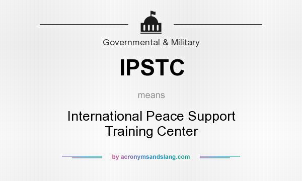What does IPSTC mean? It stands for International Peace Support Training Center