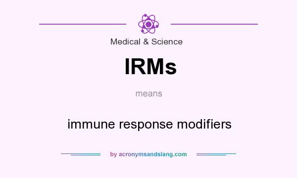 What does IRMs mean? It stands for immune response modifiers