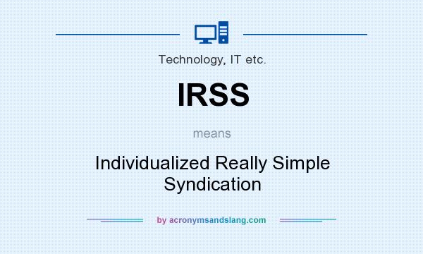 What does IRSS mean? It stands for Individualized Really Simple Syndication