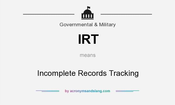 What does IRT mean? It stands for Incomplete Records Tracking