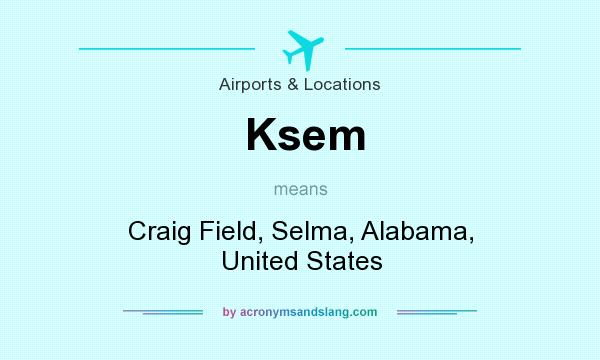 What does Ksem mean? It stands for Craig Field, Selma, Alabama, United States