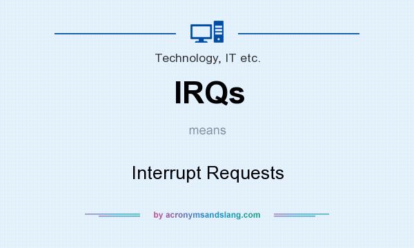 What does IRQs mean? It stands for Interrupt Requests