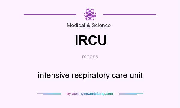 What does IRCU mean? It stands for intensive respiratory care unit