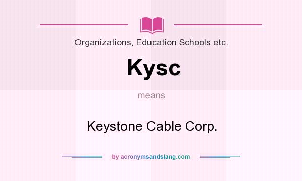 What does Kysc mean? It stands for Keystone Cable Corp.