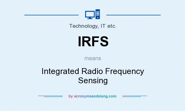 What does IRFS mean? It stands for Integrated Radio Frequency Sensing