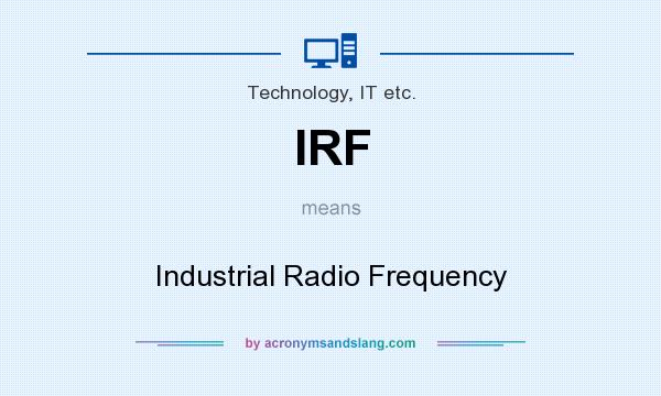 What does IRF mean? It stands for Industrial Radio Frequency