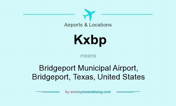 What does Kxbp mean? It stands for Bridgeport Municipal Airport, Bridgeport, Texas, United States