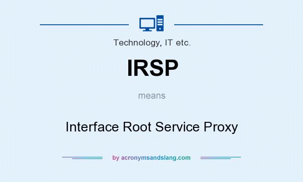 What does IRSP mean? It stands for Interface Root Service Proxy